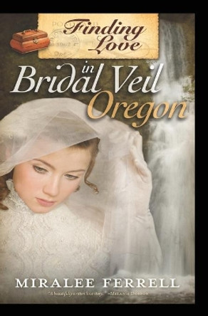 Finding Love in Bridal Veil, Oregon by Miralee Ferrell 9780996006842