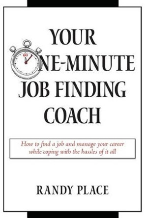 Your One-Minute Job Finding Coach: How to Find a Job and Manage Your Career While Coping with the Hassles of it All by Randy Place 9780996310901