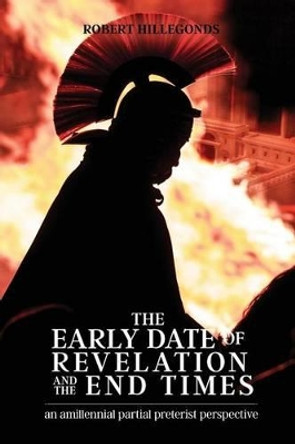 The Early Date of Revelation and the End Times by Robert Hillegonds 9780996452526