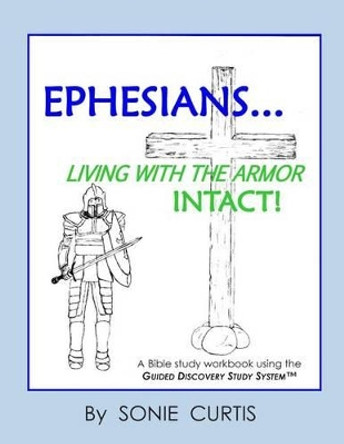 Ephesians: Living with the Armor Intact! by Sonie Curtis 9780996467803