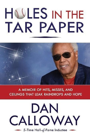 Holes in the Tar Paper: A Memoir of hits, misses, and ceilings that leak raindrops and hope by Dan W Calloway 9780996519083