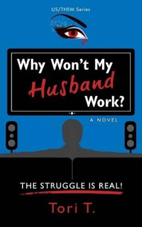 Why Won't My Husband Work?: The Struggle Is Real! by Tori T 9780996527514