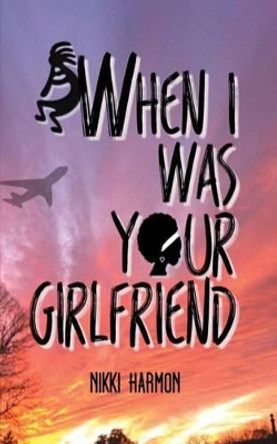 When I Was Your Girlfriend by Nikki Harmon 9780996537322