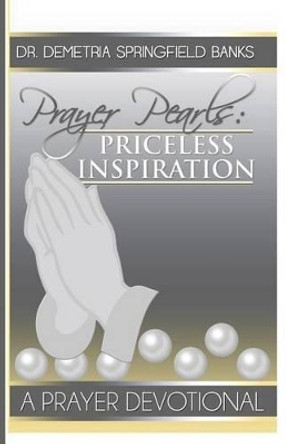 Prayer Pearls: Priceless Inspiration by Demetria Springfield Banks 9780996594738