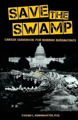 Save the Swamp: Career Guidebook for Budding Bureaucrats by Thomas L Krannawitter 9780996092821