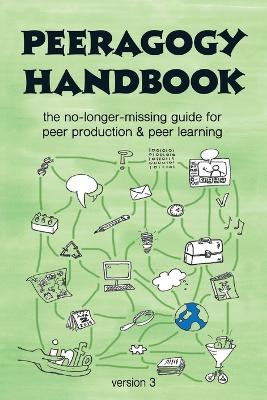 The Peeragogy Handbook, v. 3: The No-Longer-Missing Guide to Peer Learning & Peer Production by Howard Rheingold 9780996097512