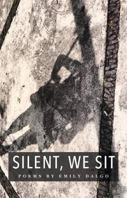 Silent, We Sit: Poems by Emily Dalgo by Emily Dalgo 9780996116213