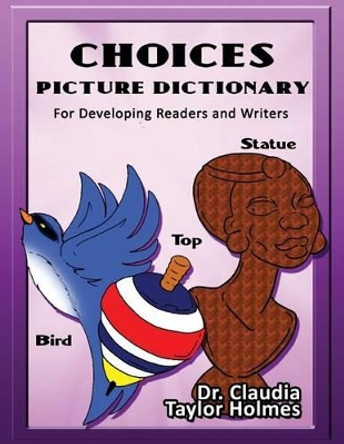 Choices Picture Dictionary for Developing Readers and Wrtiers by Dr Claudia Taylor Holmes 9780996131209