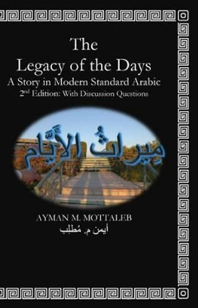 The Legacy of the Days: in Modern Standard Arabic (MSA): Classroom Version With Discussions Questions by Ayman M Mottaleb 9780996159302