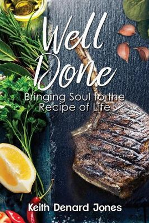 Well Done: Bringing Soul to the Recipe of Life by Keith Denard Jones 9780996299169