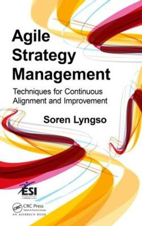Agile Strategy Management: Techniques for Continuous Alignment and Improvement by Soren Lyngso