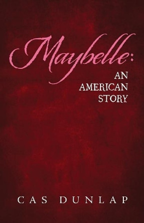 Maybelle: An American Story by Cas Dunlap 9780996413701