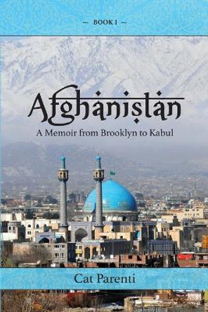 Afghanistan: A Memoir From Brooklyn to Kabul by Cat Parenti 9780996431088