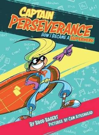 Captain Perseverance: How I Became a Superhero by Brod Bagert 9780996466547