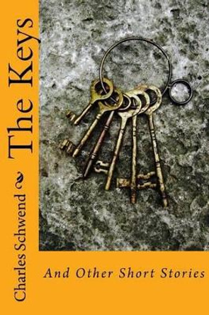 The Keys: And Other Short Stories by Charles B Schwend 9780996651226