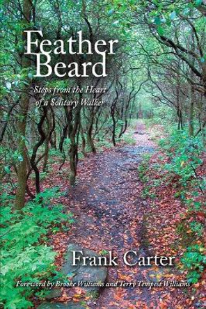 Feather Beard: Steps from the Heart of a Solitary Walker by Frank Carter 9780996677028