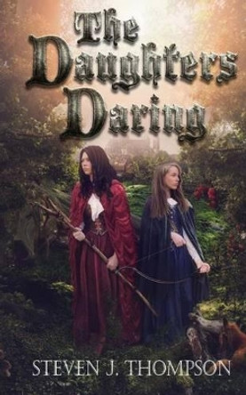 The Daughters Daring by Steven J Thompson 9780996723206