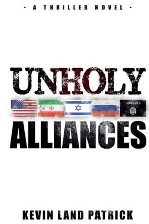 Unholy Alliances by Kevin Land Patrick 9780996804509