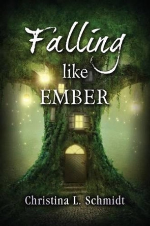 Falling Like Ember by Christina L Schmidt 9780996896900