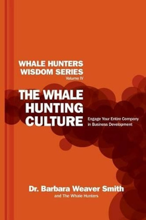 The Whale Hunting Culture: Engage Your Entire Company in Business Development by Barbara Weaver Smith 9780997537918