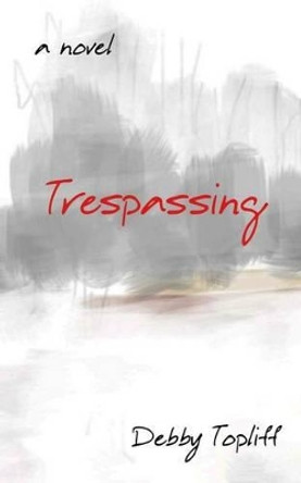 Trespassing by Debby Topliff 9780997588903