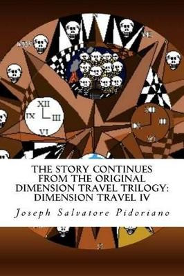 The Story Continues From The Original Dimension Travel Trilogy: Dimension Travel IV by Joseph Salvatore Pidoriano 9780996888929