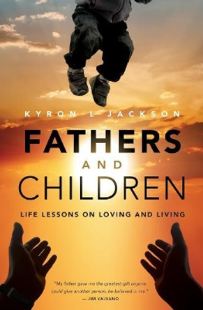 Fathers and Children: Life Lessons on Loving and Living by Kyron L Jackson 9780996901505