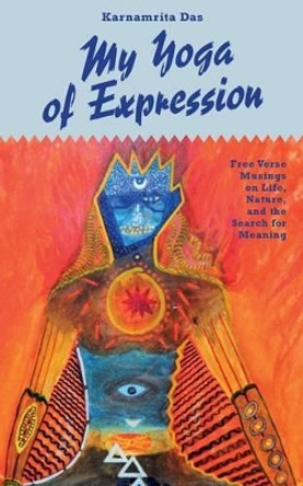 My Yoga of Expression: Free Verse Musings about Life, Nature, and the Search for Meaning by Karnamrita Das 9780996915625