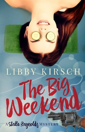 The Big Weekend: A Stella Reynolds Mystery by Libby Kirsch 9780996935043