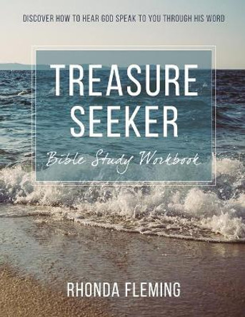 Treasure Seeker Bible Study Workbook: Discover How to Hear God Speak to You Through His Word by Rhonda Fleming 9780997011500