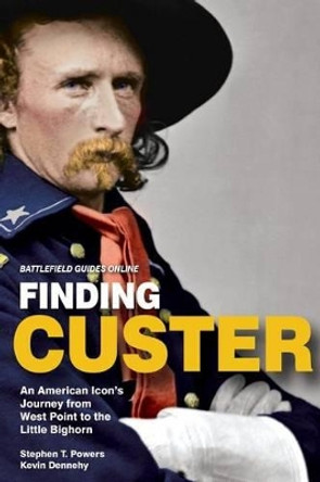 Finding Custer: An American Icon's Journey from West Point to the Little Bighorn by Kevin Dennehy 9780997110500