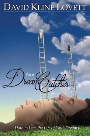 Your Dream Catcher: How to Live the Life of Your Dreams by David Kline Lovett 9780997136227