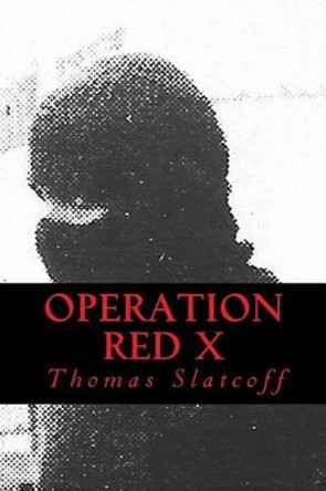 Operation Red X by Thomas Slatcoff 9780997150612