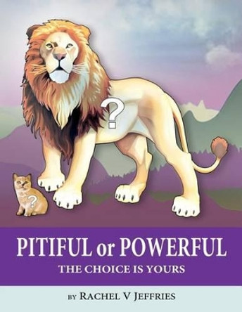 PITIFUL or POWERFUL: The Choice is Yours by Rachel V Jeffries 9780997258691