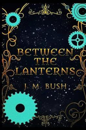 Between the Lanterns by J M Bush 9780997284225