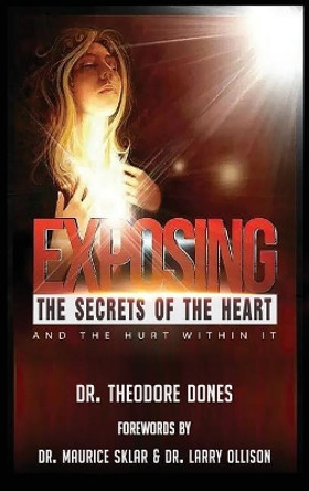 Exposing the Secrets of the Heart: And the Hurt Within It by Theodore Dones 9780997297423