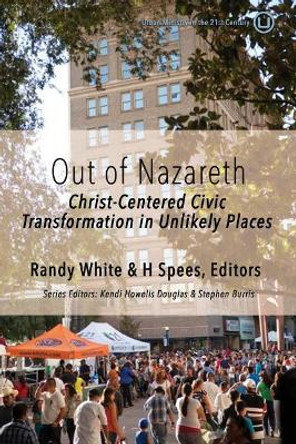 Out of Nazareth: Christ-Centered Civic Transformation In Unlikely Places by White 9780997371772