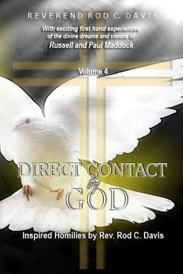 Direct Contact by God, Volume 4, Inspired Homilies by Rev. Rod C. Davis: With Exciting First Hand Experiences by Russell and Paul Maddock by Roderick C Davis 9780997428421