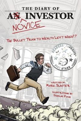 The Diary of a Novice Investor: The Bullet Train to Wealth Left When? by Mark Slauter 9780997429701