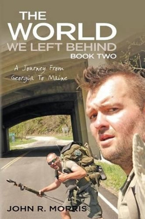 The World We Left Behind Book Two: A Journey From Georgia To Maine by John R Morris 9780997459203