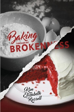 Baking Through My Brokenness by Kim Elizabeth Russell 9780997485912