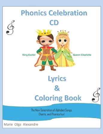 Phonics Celebration CD Lyrics and Coloring Book: The New Generation of Alphabet Songs, Chants, and Phonics Fun! by Marie Olga Alexandre 9780997516036