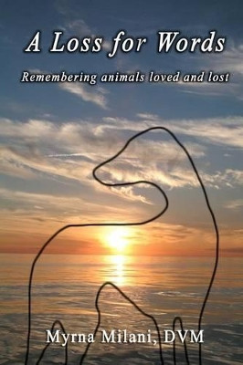 A Loss for Words: Remembering animals loved and lost by Myrna Milani DVM 9780943290126