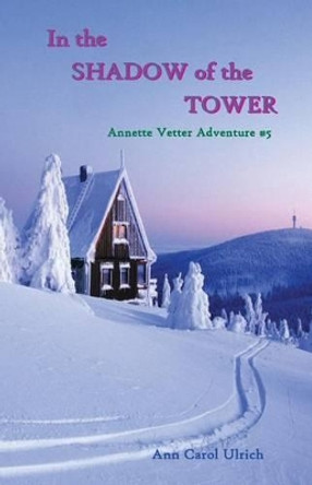 In the Shadow of the Tower: Annette Vetter Adventure #5 by Ann Carol Ulrich 9780944851425