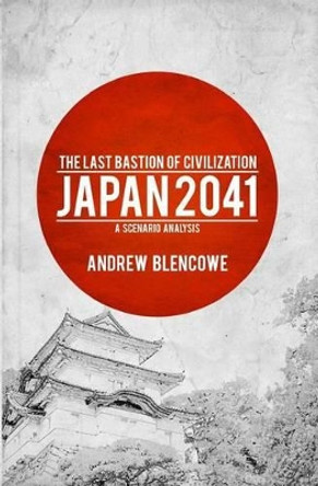 The Last Bastion of Civilization: Japan 2041, a Scenario Analysis by Andrew Blencowe 9780947480028