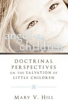 Angel Children Those Who Die before Accountability by Mary V Hill 9780882900179