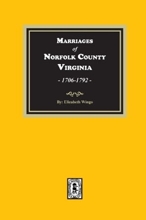Norfolk County, Virginia, 1706-1792, Marriages of by Elizabeth B Wingo 9780893084011
