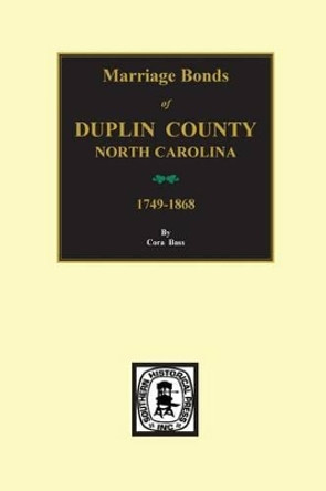 Duplin County, North Carolina, 1749-1868, Marriage Bonds Of. by Cora Bass 9780893085216