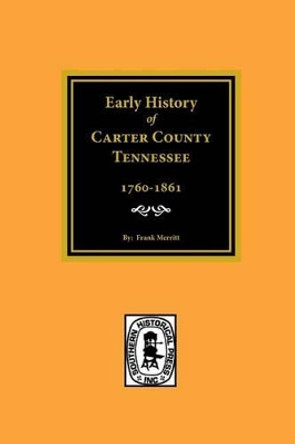 Carter County, Tennessee, Early History of by Frank Merritt 9780893089047