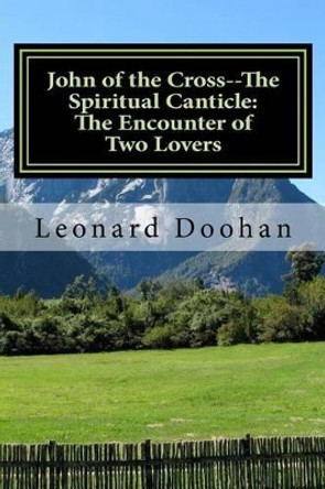 John of the Cross--The Spiritual Canticle: The Encounter of Two Lovers: An Introduction to the Book of the Spiritual Canticle by John of the Cross by Leonard Doohan 9780991006724